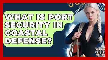 What Is Port Security In Coastal Defense? - Maritime Defenders