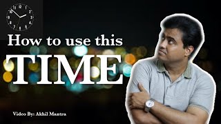 How To Use This Time ? इस समय का सदुपयोग कैसे करें ? Video by Akhil Mantra