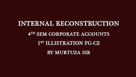 4th sem Accounts Internal Reconstruction 1st illustration pg-c2 By Murtuza Sir