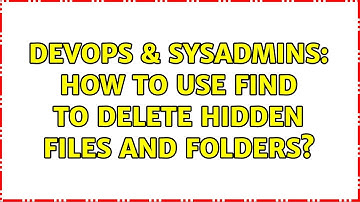 DevOps & SysAdmins: How to use find to delete hidden files and folders?