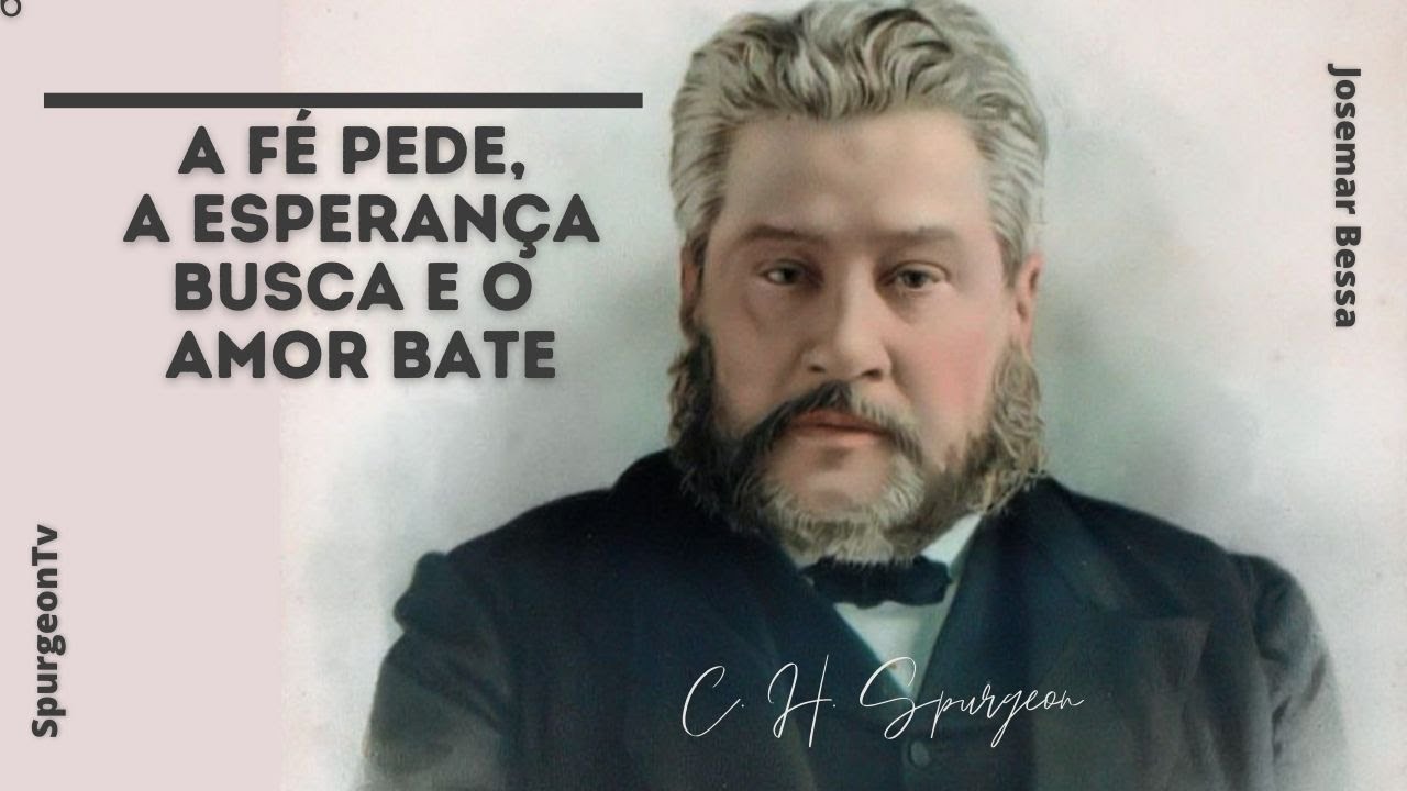 A fé pede, a esperança busca e o amor bate | C. H. Spurgeon ( 1834 - 1892 )