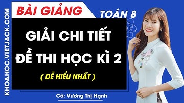 Giải chi tiết Đề thi học kì 2 - Toán học 8 - Cô Vương Thị Hạnh (DỄ HIỂU NHẤT)