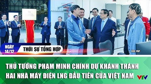 Thời sự tổng hợp:Thủ tướng Phạm Minh Chính dự khánh thành hai Nhà máy điện LNG đầu tiên của Việt Nam