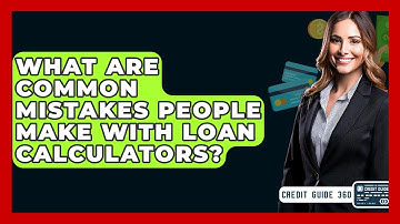 What Are Common Mistakes People Make With Loan Calculators? - CreditGuide360.com
