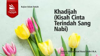 Khadijah (Kisah Cinta Terindah Sang Nabi) - Ustadz Muhammad Nuzul Dzikri M.A. حفظه الله