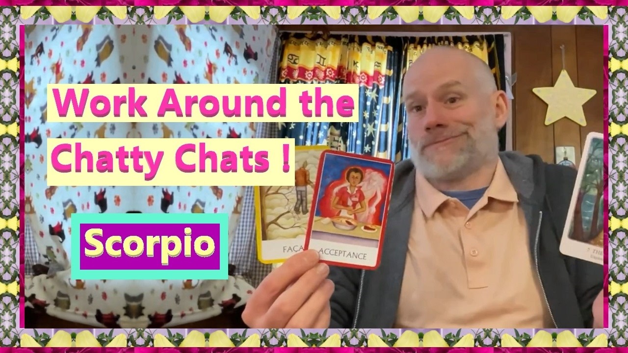 Scorpio - Work Around the Chatty Chats !