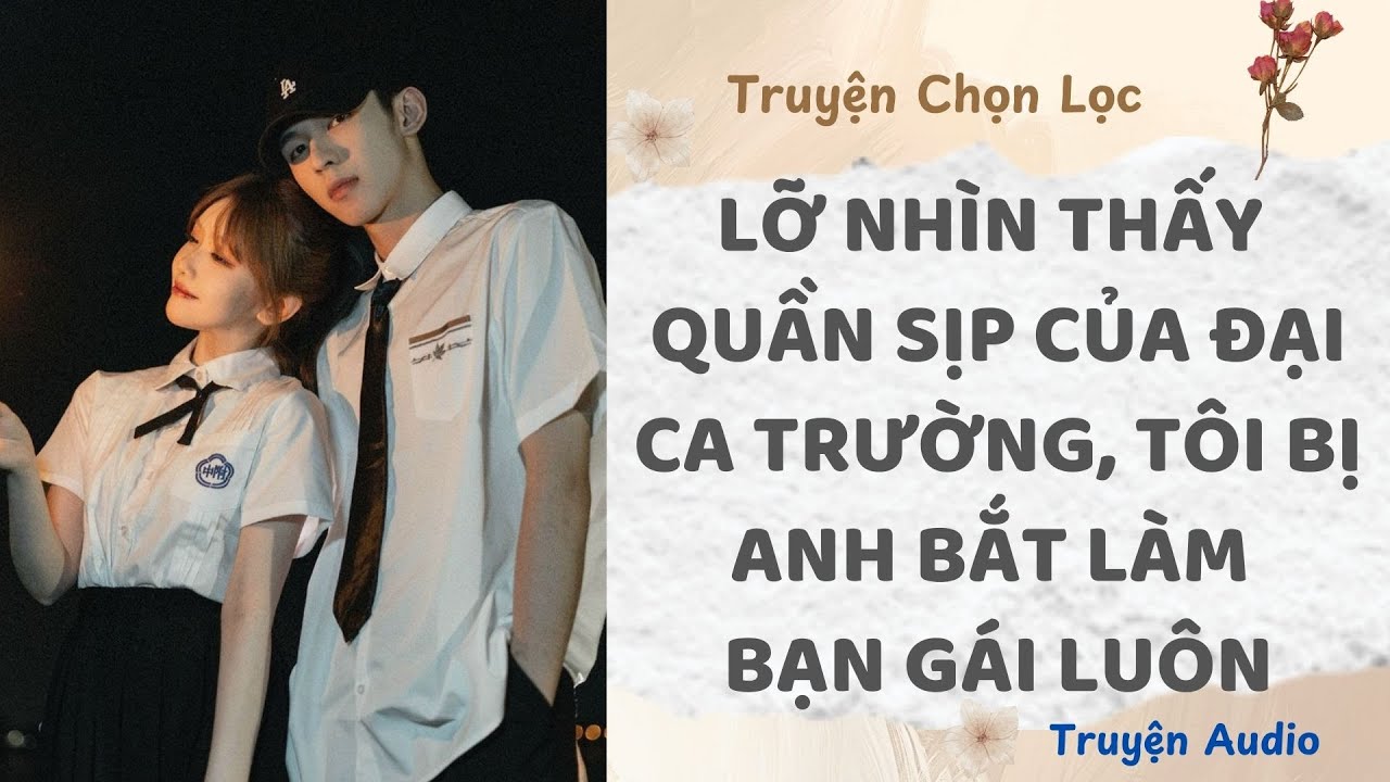Lỡ Nhìn Thấy Quần Sịp Của Đại Ca Trường, Tôi Bị Anh Bắt Làm Bạn Gái Luôn | Truyện Audio Nấu Ăn