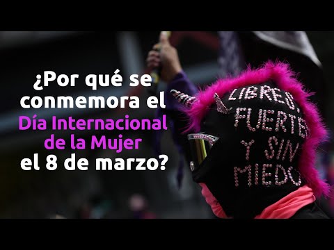 ¿Por qué se conmemora el Día Internacional de la Mujer el 8 de marzo?