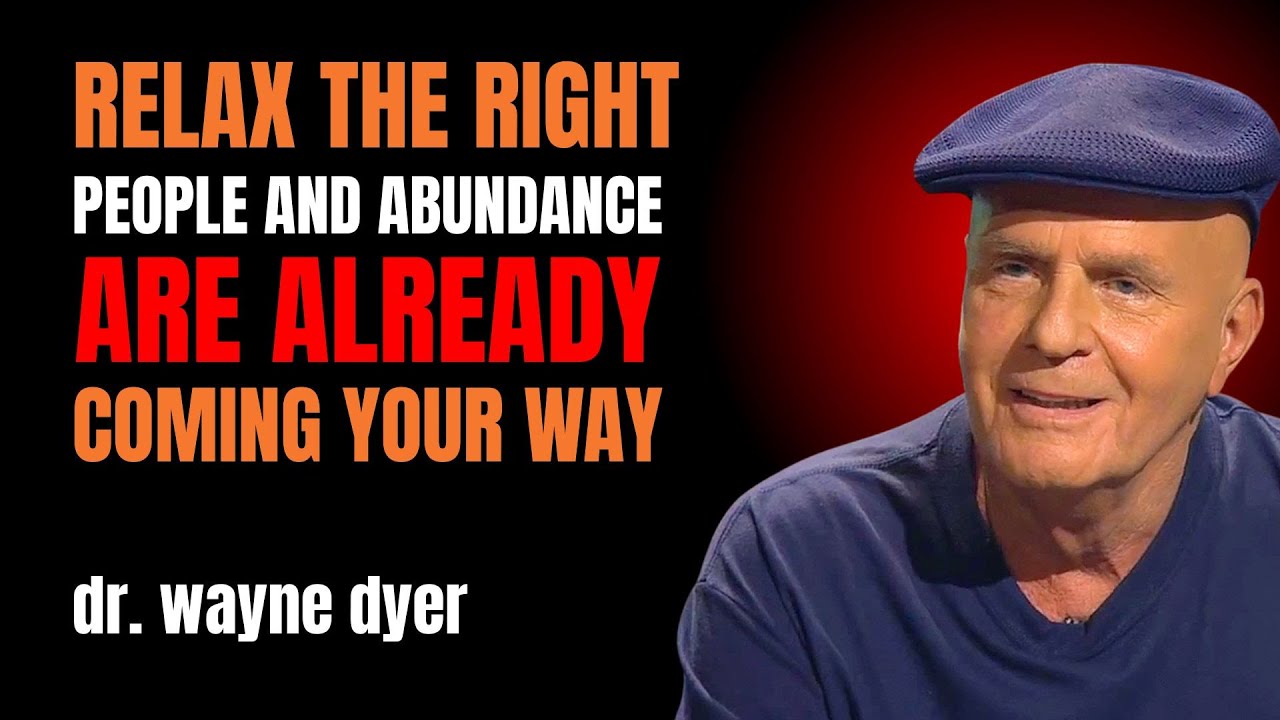 Relax – The Right People And Abundance Are Already Coming Your Way – Wayne Dyer Teachings