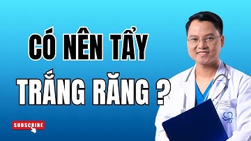 Có nên tẩy trắng răng không? | Bác sĩ Cường