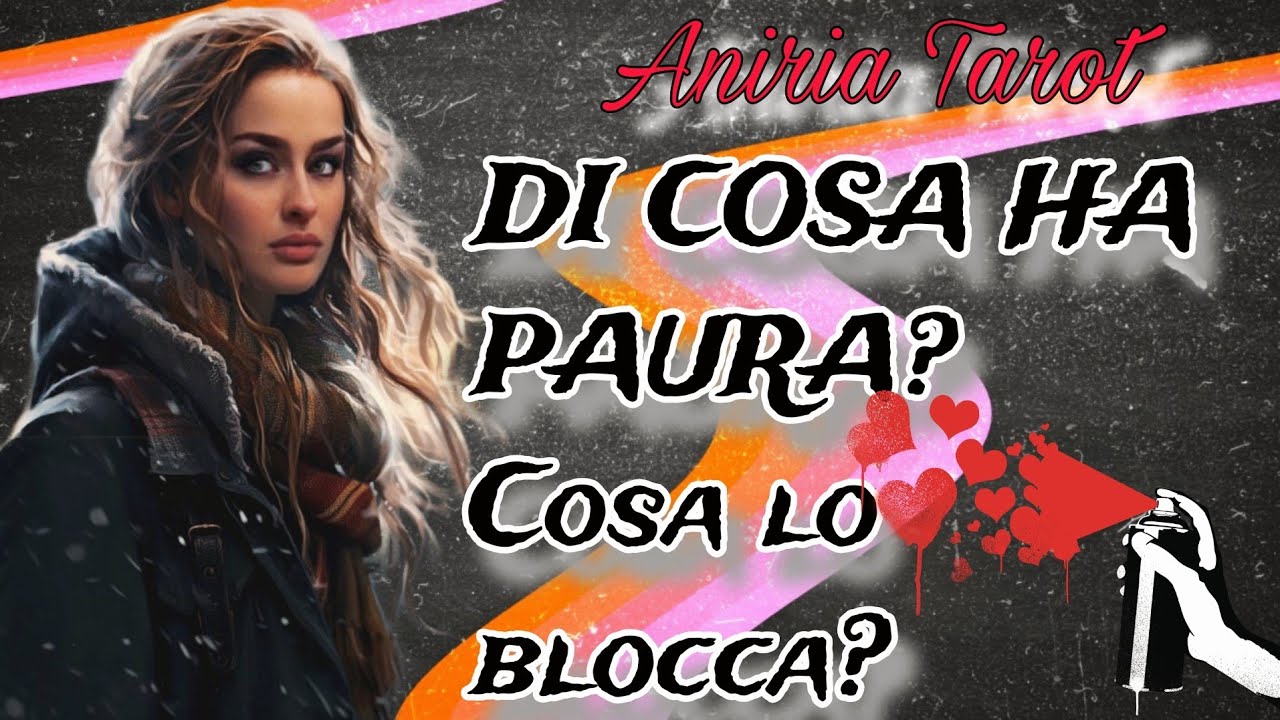DI COSA HA PAURA? CHE COSA LO BLOCCA? |TAROCCHI