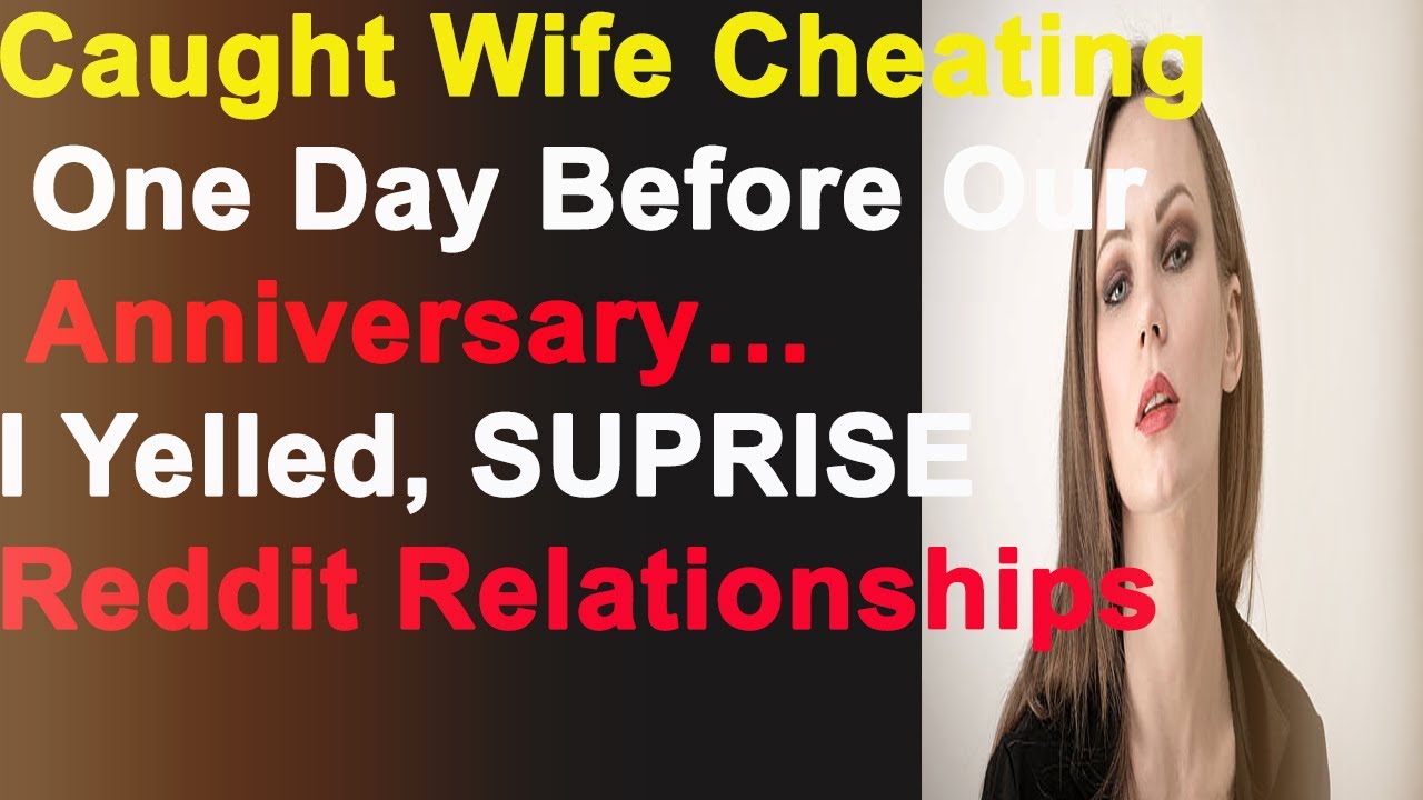Caught Wife Cheating One Day Before Our Anniversary… I Yelled, SUPRISE  Reddit Relationships 