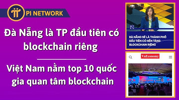 Đà Nẵng Là TP Đầu Tiên Có Blockchain Riêng - Việt Nam Nằm Top 10 | PI NETWORK