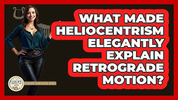 What Made Heliocentrism Elegantly Explain Retrograde Motion? - Europe Through the Ages