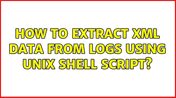 How to extract XML data from logs using Unix shell script?