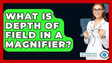 What Is Depth Of Field In A Magnifier? - Optometry Knowledge Base
