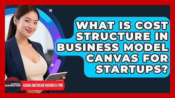 What Is Cost Structure In Business Model Canvas For Startups? - Asian American Business Pros