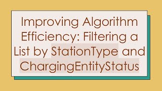 Improving Algorithm Efficiency: Filtering a List by StationType and ChargingEntityStatus