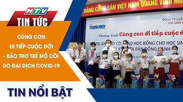 CÙNG CON ĐI TIẾP CUỘC ĐỜI - BẢO TRỢ TRẺ MỒ CÔI DO ĐẠI DỊCH COVID-19 | HTV Tin Tức