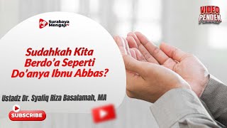 Sudahkah Kita Berdo’a Seperti Do’anya Ibnu Abbas - Ustadz Dr. Syafiq Riza Basalamah, MA