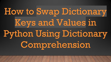 How to Swap Dictionary Keys and Values in Python Using Dictionary Comprehension