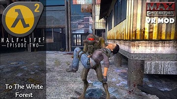 HALF-LIFE 2 EPISODE 2: VR MOD // To The White Forest