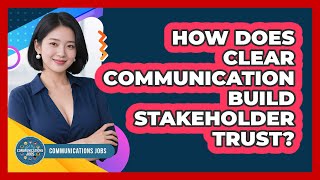 How Does Clear Communication Build Stakeholder Trust?