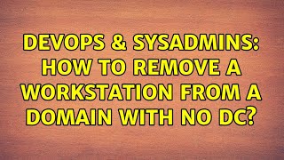 DevOps & SysAdmins: How to remove a workstation from a domain with no DC?