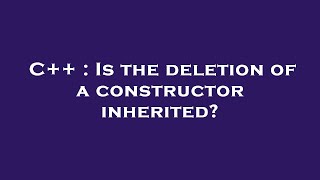 C++ : Is the deletion of a constructor inherited