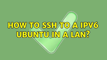 How to ssh to a ipv6 ubuntu in a LAN? (3 Solutions!!)