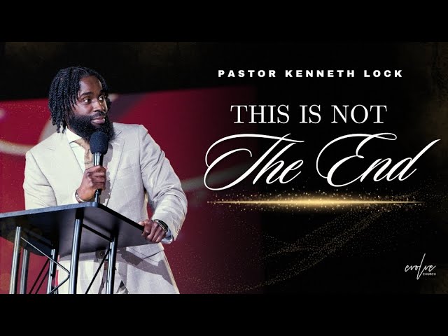 Evolve Church | This is not the End | Pastor Kenneth Lock II class=