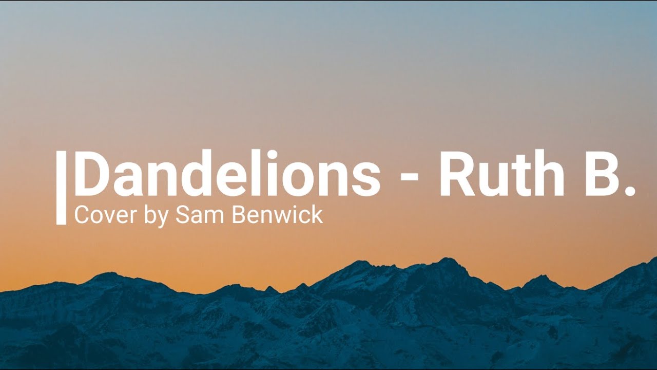 Dandelions Ruth.B Cover by sam benwick (Lyrics) YouTube