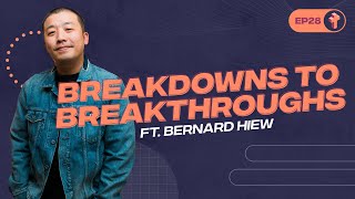 Breakdowns to Breakthroughs ft. Bernard Hiew | Let's Get Real #28