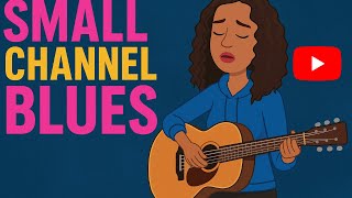 Small Channel Blues - Youtube is Not on Easy Mode