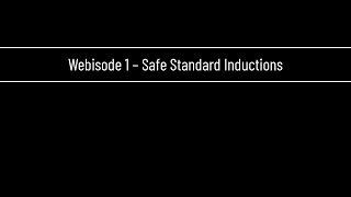 Webisode 1 – Safe Standard Inductions