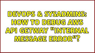Famous DevOps & SysAdmins: How to debug AWS API Getway "Internal message error"? Profile