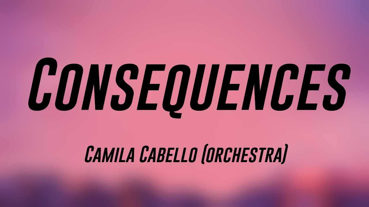 Consequences - Camila Cabello (orchestra) (Lyrics Version) 🦂 - YouTube