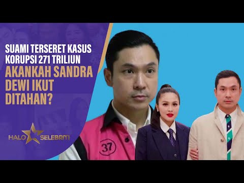Suami Terseret Kasus Korupsi 271 Triliun, Akankah Sandra Dewi Ikut Ditahan? | Halo Selebriti