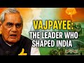 Vajpayee: The Leader Who Shaped India