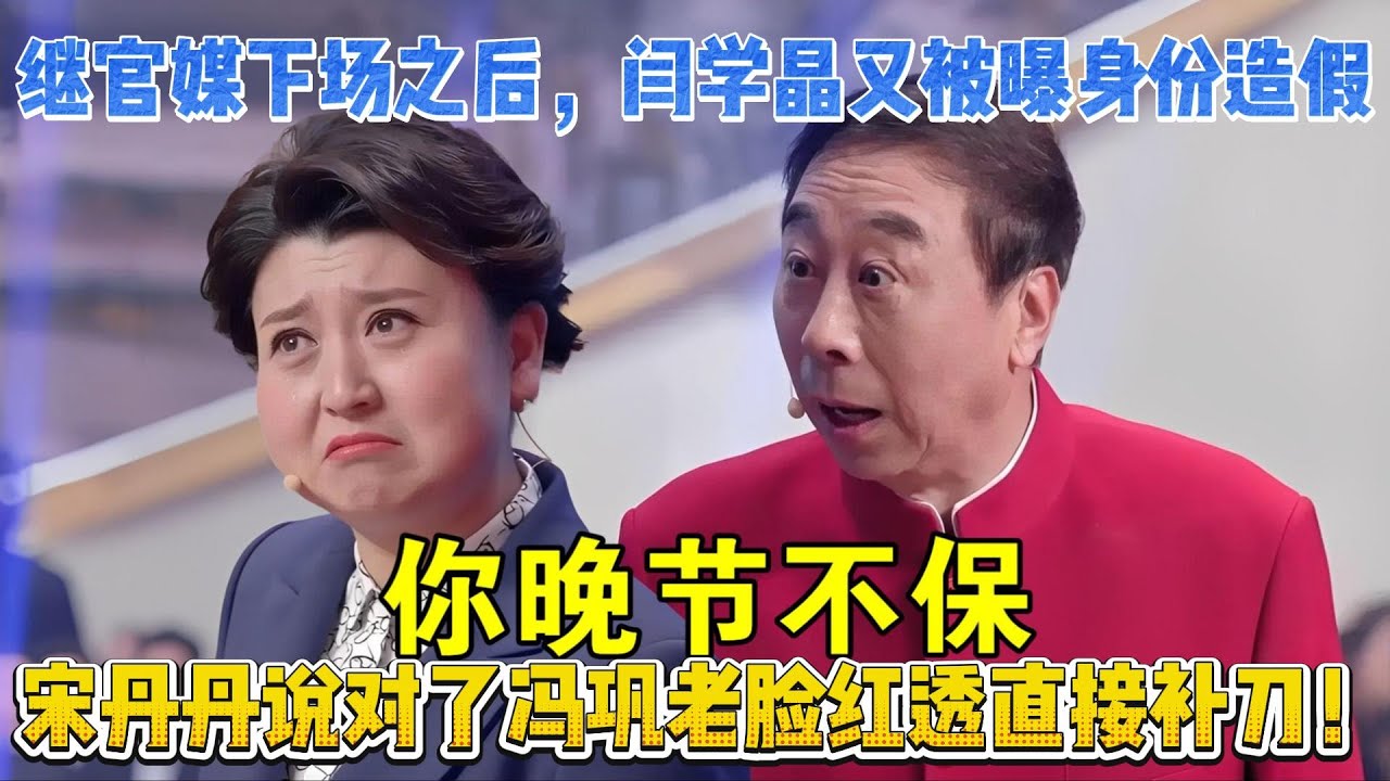 自身難保！繼官媒下場之後，閆學晶又被曝身份造假，宋丹丹說對了馮鞏老臉紅透直接補刀！