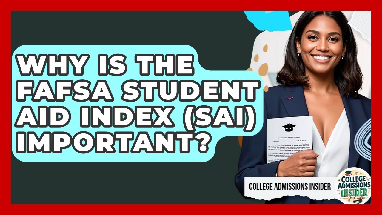 Why Is The FAFSA Student Aid Index (SAI) Important? - College Admissions Insider