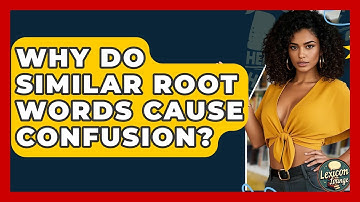 Why Do Similar Root Words Cause Confusion? - Lexicon Lounge