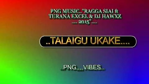 TALAIGU UKAKE.2015.RAGGA SIAI FT TURANA EXCEL & DJ HAWXZ(PNG HITS)