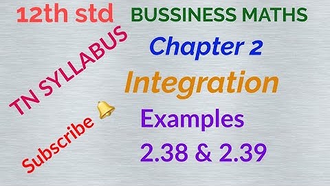 12th std/ BUSINESS MATHS / Chapter 2/Integration/Examples 2.38 & 2.39