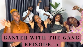 BANTER WITH THE GANG EPISODE 1 + WASH YOUR DAMN BUTTHOLE