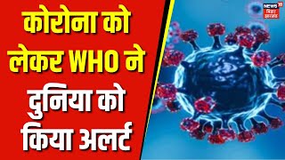 Coronavirus News : कोरोना को लेकर WHO ने दुनिया को किया अलर्ट | JN.1 Variant  | Corona | Top News