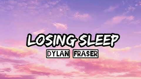 Dylan Fraser - Losing Sleep Lyrics