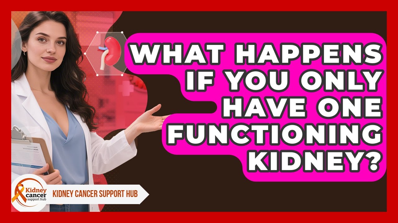 What Happens If You Only Have One Functioning Kidney? - Kidney Cancer Support Hub