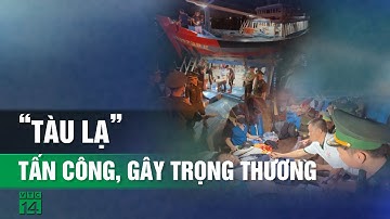 Bị tàu nước ngoài tấn công, nhiều ngư dân bị thương nặng trên biển | VTC14
