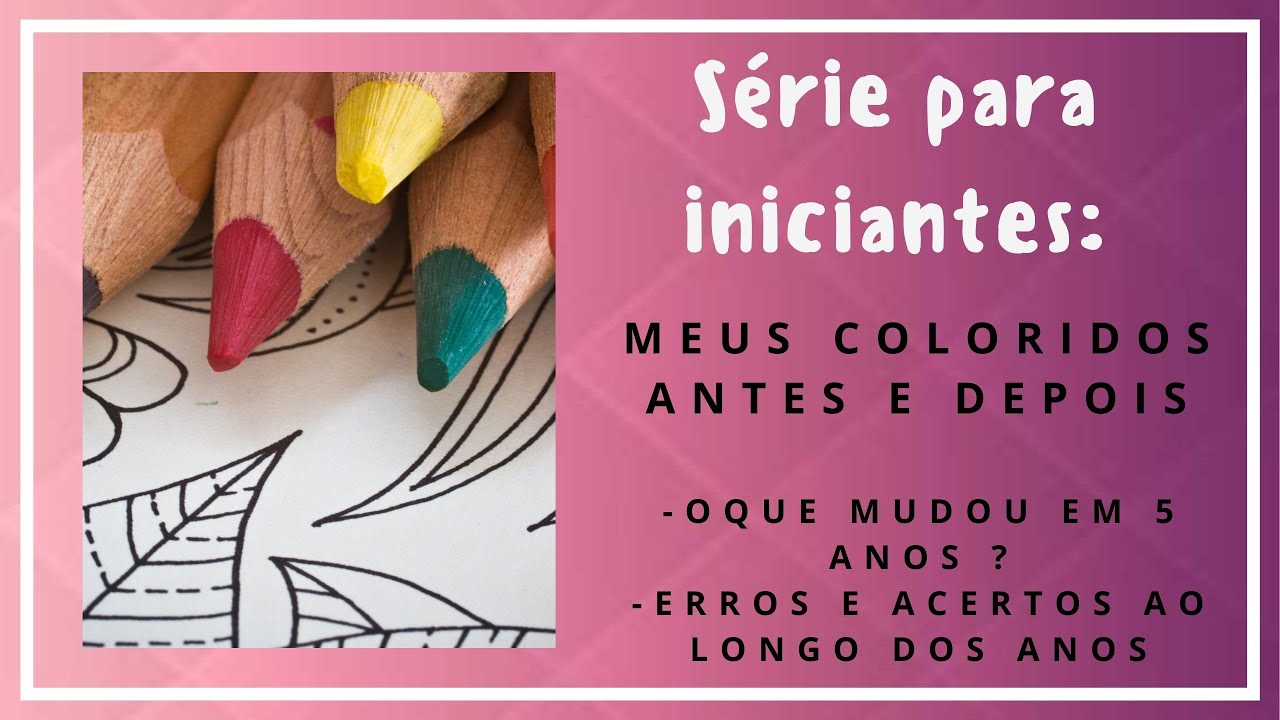 Meus coloridos antes e depois - Série para iniciantes